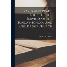 (영문도서) Prayer and Praise Book for the Services of the Sunday-school and Children's Church Paperback, Legare Street Press, English, 9781018928708
