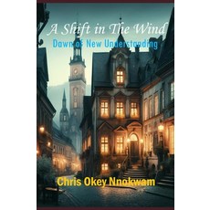 (영문도서)A Shift in The Wind: Dawn of New Understanding Paperback, Independently Published, English, 9798315493488