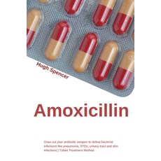 (영문도서) Amoxicillin: Draw Out Your Antibiotic Weapon to Defeat Bacterial Infections Like Pneumonia S... Paperback, Top Notch International, English, 9781915331366