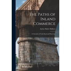 (영문도서) The Paths of Inland Commerce [microform]: a Chronicle of Trail Road and Waterway Paperback, Legare Street Press, English, 9781014012838