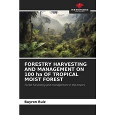 (영문도서) FORESTRY HARVESTING AND MANAGEMENT ON 100 ha OF TROPICAL MOIST FOREST Paperback, Our Knowledge Publishing, English, 9786208503505