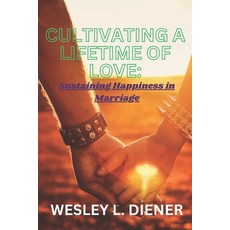 (영문도서) Cultivating a Lifetime of Love: Sustaining Happiness in Marriage Paperback, Independently Published, English, 9798397493048