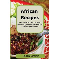 (영문도서) African Recipes: Learn How To Cook The Most Delicious African Dishes From The Comfort Of Your... Paperback, Loren Menzie, English, 9781803110950