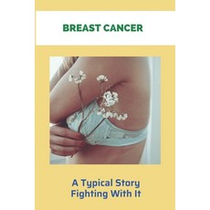 Breast Cancer: A Typical Story Fighting With It: Dense Breast Cancer Stories Paperback, Independently Published, English, 9798734858035