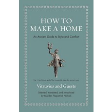 How to Make a Home:An Ancient Guide to Style and Comfort, How to Make a Home, Vitruvius, Nichols, Marden F.., Princeton University Press