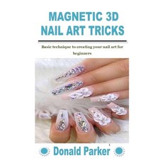 (영문도서) Magnetic 3D Nail Art Tricks: Basic technique to creating your nail art for beginners Paperback, Independently Published, English, 9798758944011