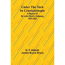 (영문도서) Under the Turk in Constantinople: A record of Sir John Finch's Embassy 1674-1681 Paperback, Alpha Edition, English, 9789362514837