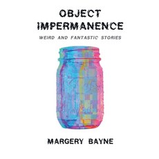 (영문도서)Object Impermanence: Weird And Fantastic Stories Paperback, Margery Bayne, English, 9798998662027