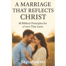 (영문도서)A Marriage that Reflects Christ: 10 Biblical Principles For a Love That Last Paperback, Independently Published, English, 9798264117053 Independently Published, English, 9798264117053