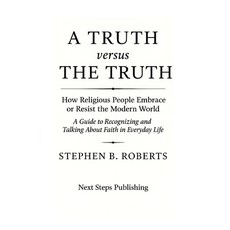 (英文圖書)A Truth Versus the Truth: How Religious People Embrace or Resist the Modern World 平裝版, Next Steps Publishing, 英文