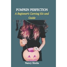 (영문도서) Pumpkin Perfection: A Beginner's Carving Kit and Guide Paperback, Independently Published, English, 9798866467716