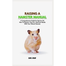 (영문도서) Raising a Hamster: A Comprehensive Guide for Novices On How To Nurture Care For And Form Bo... Paperback, Independently Published, English, 9798873505135