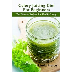 Celery Juicing Diet for Beginners: The Ultimate Recipe for Healthy Living Paperback, Healthy Lifestyle, English, 9781637501085