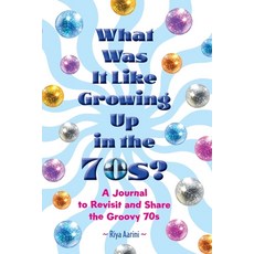 (영문도서)What Was It Like Growing Up in the 70s?: A Journal to Revisit and Share the Groo... Paperback, Riya Aarini, English, 9781956496727