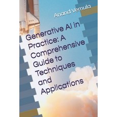 (영문도서) Generative AI in Practice: A Comprehensive Guide to Techniques and Applications Paperback, Independently Published, English, 9798326435026