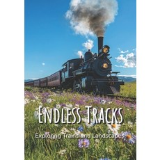 (영문도서) Endless Tracks: Exploring Trains And Landscapes: An Inspiring Coffee Table Pict... Paperback, Independently Published, English, 9798345145845