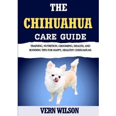(영문도서)The Chihuahua Care Guide: Training Nutrition Grooming Health And Bonding Tip... Paperback, Independently Published, English, 9798263751357