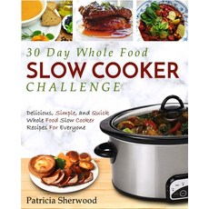 (영문도서) The 30 Day Whole Foods Slow Cooker Challenge: Delicious Simple and Quick Whol... Paperback, Fighting Dreams Productions..., English, 9781952117190