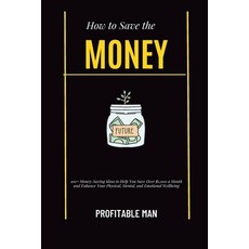 (영문도서) How to Save the Money: 100+ Money-Saving Ideas to Help You Save Over $1 000 a Month and Enhan... Paperback, Independently Published, English, 9798879167955