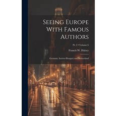 (영문도서) Seeing Europe With Famous Authors: Germany Austria-Hungary and Switzerland; Volume 6; Pt. 2 Hardcover, Legare Street Press, English, 9781019776445