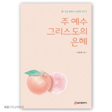 주 예수 그리스도의 은혜 - 읽는 양육서 신앙의 기초 1 새신자양육교재 신앙도서 기독교서적