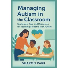(영문도서)Managing autism in the classroom: Strategies Tips and Resources for Teaching S... Paperback, Independently Published, English, 9798264930621