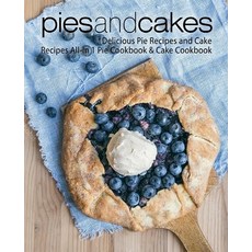 (영문도서) Pies and Cakes: Delicious Pie Recipes and Cakes Recipes All-in 1 Pie Cookbook & Cake Cookbook Paperback, Createspace Independent Pub..., English, 9781546500643
