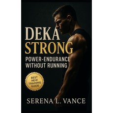 (영문도서)DEKA Strong: Power-Endurance without Running: Flexible 30 60 and 90 Day Templa... Paperback, Independently Published, English, 9798267851718