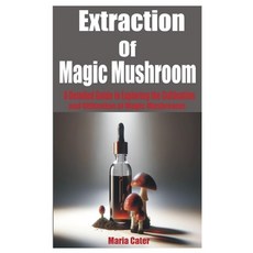 (영문도서) Extraction of Magic Mushroom: A Detailed Guide in Exploring the Cultivation and Utilization o... Paperback, Independently Published, English, 9798320678658