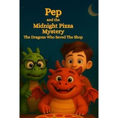 (영문도서)Pep and the Midnight Pizza Mystery: The Dragons Who Saved the Shop: A Dragon Adv... Paperback, Independently Published, English, 9798275790726