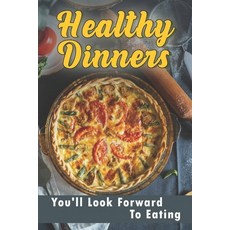 (영문도서) Healthy Dinners: You'll Look Forward To Eating: What Should We Eat To Stay Healthy Paperback, Independently Published, English, 9798470270368