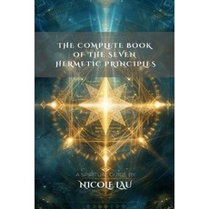 (영문도서)The Complete Book of the Seven Hermetic Principles Paperback, Independently Published, English, 9798267193917