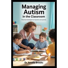 (영문도서)Managing Autism in the Classroom: Practical Strategies for Teachers and Parents Paperback, Independently Published, English, 9798268349863
