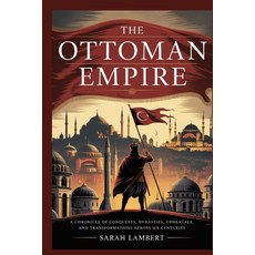 (영문도서)The Ottoman Empire: A Chronicle of Conquests Dynasties Upheavals and Transfor... Paperback, Independently Published, English, 9798276818740