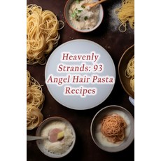 (영문도서) Heavenly Strands: 93 Angel Hair Pasta Recipes Paperback, Independently Published, English, 9798852847157