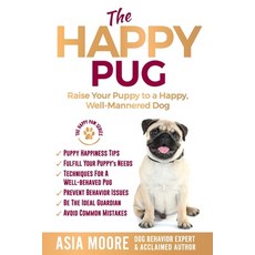The Happy Pug: Raise Your Puppy to a Happy Well-Mannered Dog Paperback, Worldwide Information Publishing