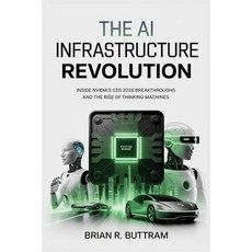 (영문도서)The AI Infrastructure Revolution: Inside Nvidia's CES 2026 Breakthroughs and the... Paperback, Independently Published, English, 9798243246804