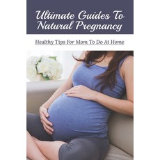 (영문도서) Ultimate Guides To Natural Pregnancy: Healthy Tips For Mom To Do At Home: Natural Tips To Get... Paperback, Independently Published, English, 9798513402848