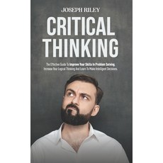 Critical Thinking: The Effective Guide To Improve Your Skills In Problem Solving Increase Your Logi... Paperback, Independently Published, English, 9798561623950