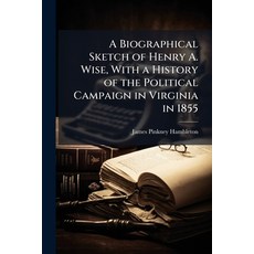 (영문도서)A Biographical Sketch of Henry A. Wise With a History of the Political Campaign... Paperback, Hutson Street Press, English, 9781023875882
