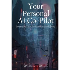(영문도서)Your Personal AI Co-Pilot: Leveraging Tech for Enhanced Well-being Focus and I... Paperback, Independently Published, English, 9798241116765
