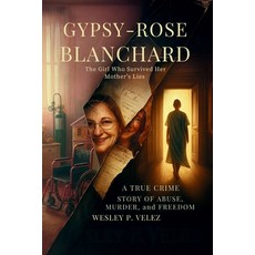 (영문도서)Gypsy-Rose Blanchard: The Girl Who Survived Her Mother's Lies - A True Crime Sto... Paperback, Independently Published, English, 9798294420055