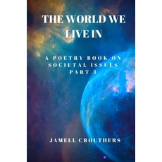 The World We Live In A Poetry Book On Societal Issues Part 3 Paperback, Createspace Independent Publishing Platform