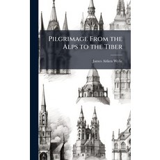 (영문도서)Pilgrimage From the Alps to the Tiber Hardcover, Hutson Street Press, English, 9781023873178