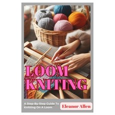 (영문도서) Loom Knitting: A Step-By-Step Guide To Knitting On A Loom Paperback, Independently Published, English, 9798879311495