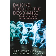 (영문도서)Dancing Through the Dissonance: Creative Movement and Peacebuilding Paperback, Manchester University Press, English, 9781526195609