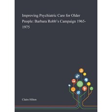 Improving Psychiatric Care for Older People: Barbara Robb's Campaign 1965-1975 Hardcover, Saint Philip Street Press, English, 9781013288937