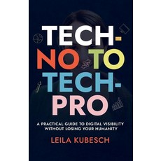 (영문도서)Tech-No to Tech Pro a Practical Guide to Digital Visibility Without Losing Your... Paperback, Lantern Grove Press, English, 9781666416343