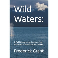 (영문도서) Wild Waters: A Field Guide to the Common Sea Mammals of South Eastern Alaska Paperback, Independently Published, English, 9798866672981