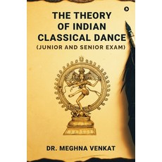 (영문도서) The Theory of Indian Classical Dance: (Junior and Senior exam) Paperback, Notion Press, English, 9798893227215